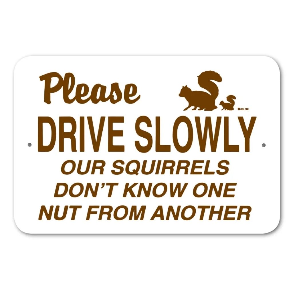 Please Drive Slow Our Squirrels Don't Know One Nut From Another Sign